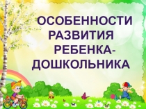 Презентация Особенности развития ребенка-дошкольника