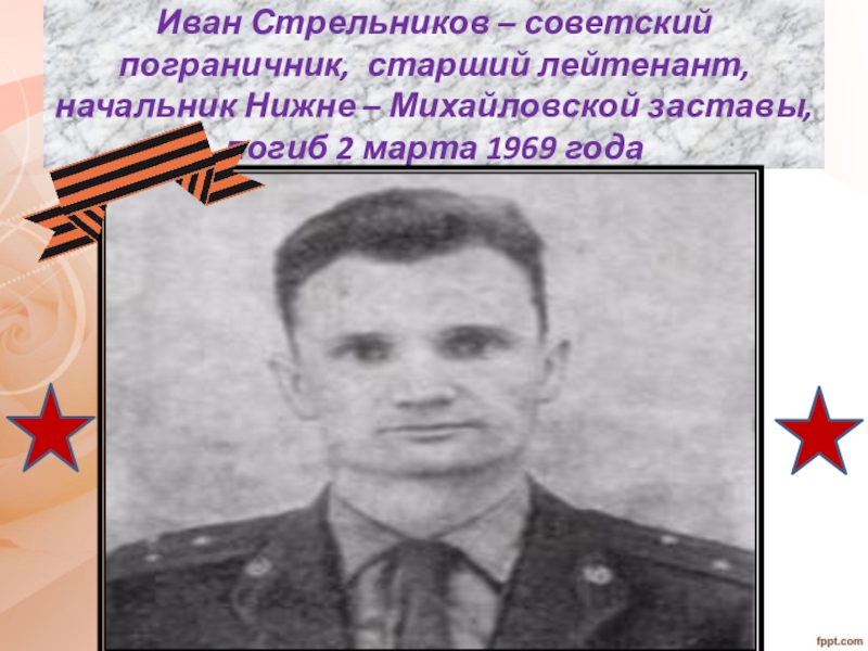 Иван Стрельников – советский пограничник, старший лейтенант, начальник Нижне – Михайловской заставы, погиб 2 марта 1969 года
