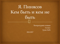 Презентация к уроку литературного чтения во 2 классе по теме Я.Пинясов Кем быть и кем не быть