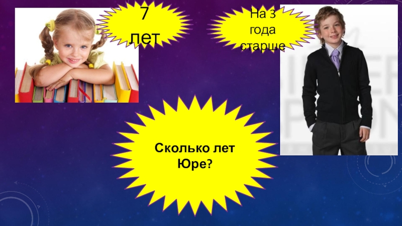 7 лет. таня старше оли на 4 года и старше. юре 10 лет мама старше юры. маше 7 лет а ее брат юра на 10. сколько живут юры число.