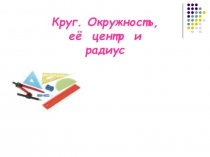 Презентация по математике на тему Окружность, её центр и радиус