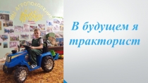 Презентация В будущем я тракторист для дошкольников