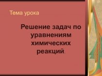 Презентация по химии на тему: Решение задач по уравнения химических реакций
