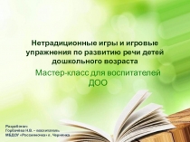 Презентация к мастер классу на тему Нетрадиционные игры и игровые упражнения по развитию речи детей дошкольного возраста