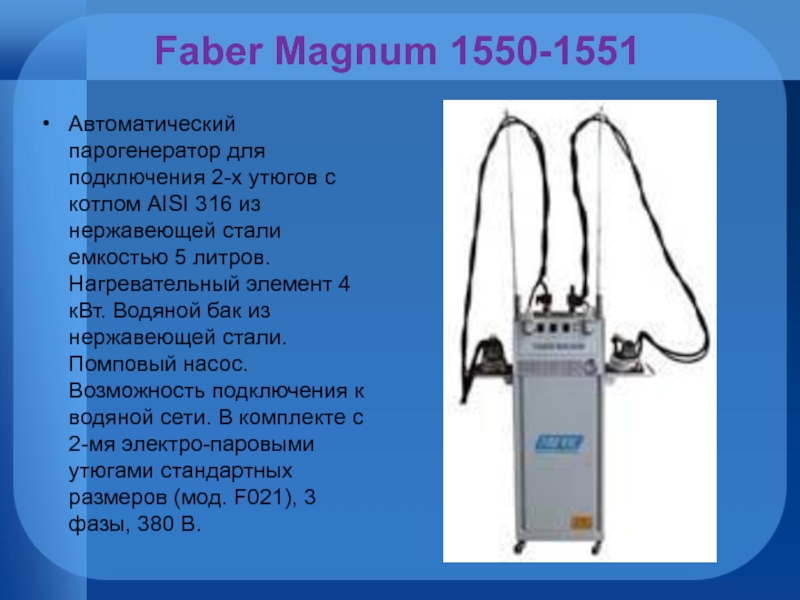 Faber Magnum 1550-1551Автоматический парогенератор для подключения 2-х утюгов с котлом AISI 316 из нержавеющей стали емкостью 5