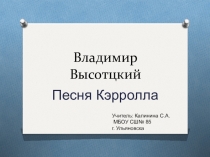 Презентация по литературному чтению на темуВ. Высоцкий Песня Кэрролла( 3класс УМК Школа 2100)