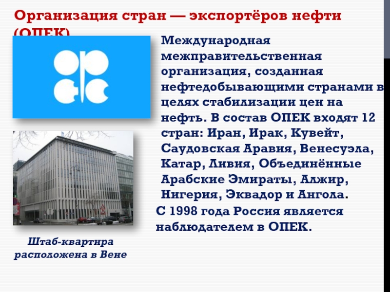 Организация стран — экспортёров нефти (ОПЕК)Международная межправительственная организация, созданная нефтедобывающими странами в целях стабилизации цен на нефть.