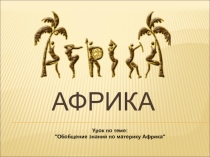 Презентация к уроку по географии по теме:Африка