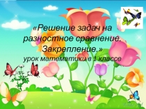 Презентация к уроку математики в 1 классе Решение задач на разностное сравнение. Закрепление УМК Школа России