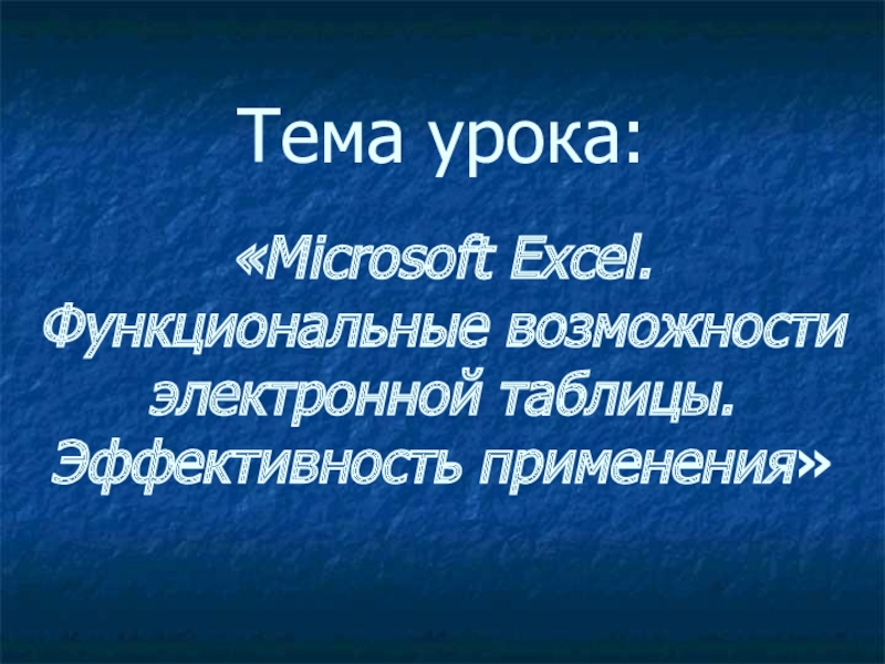 Презентация Презентация к уроку по теме Microsoft Excel. Функциональные возможности электронной таблицы. Эффективность применения