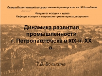 Слайды к стаье: ДИНАМИКА РАЗВИТИЯ ПРОМЫШЛЕННОСТИ Г. ПЕТРОПАВЛОВСКА В XIX-Н. ХХ В.
