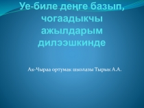 Илеткел Уе-биле денге базып, чогаадыкчы ажылдарым дилээшкинде...