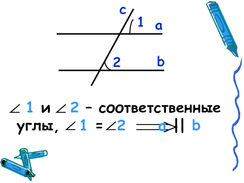 аb12c 1 и  2 – соответственные углы,  1 = 2   а || b