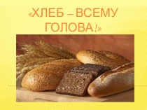 Презентация для 1- 4 классов Хлеб - всему голова