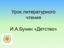 Презентация по литературному чтению в 4 классе на тему  И.А.Бунин. Детство