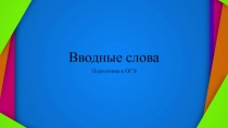 Презентация по русскому языку на тему Вводные слова (подготовка к ОГЭ)