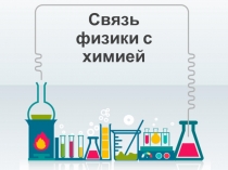 Презентация по физике на тему  Связь физики с химией (7 класс)