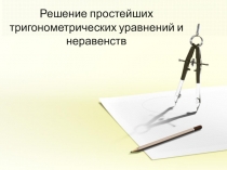 Презентация по алгебре 10 класс Решение простейших тригонометрических уравнений и неравенств.