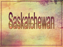 Презентация по английскому языку на тему Saskatchewan