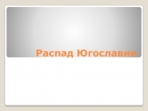 Распад Югославии (9,11 классы)