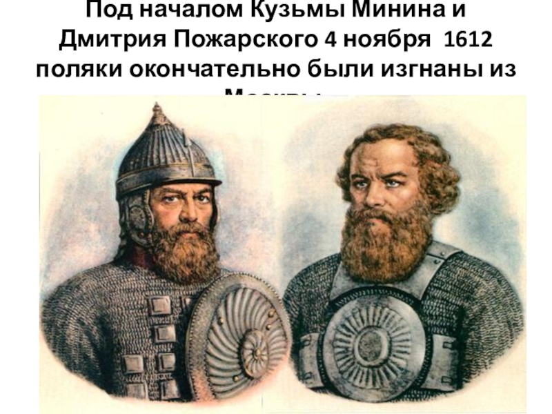Под началом Кузьмы Минина и Дмитрия Пожарского 4 ноября 1612 поляки окончательно были изгнаны из Москвы.