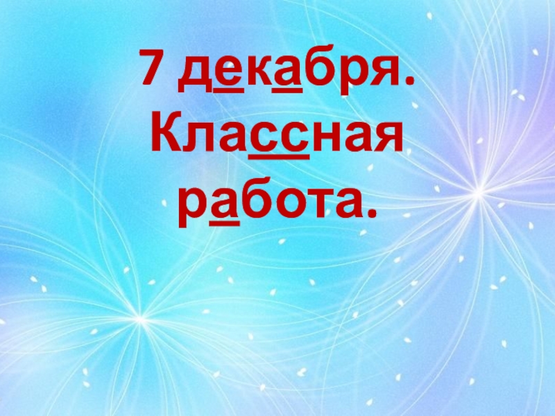 Классного декабря. 7 Декабря классная работа. Седьмое декабря классная работа. 21 Декабря классная работа. 16 Декабря классная работа.