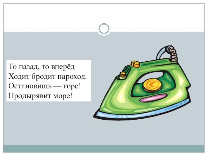 Ходит бродит. То назад то вперед ходит бродит пароход. Загадка про утюг. Загадка про утюг для детей. Ходит бродит пароход остановишь горе продырявит море ответ.