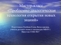 Презентация к мастер- классу Проблемно-диалогическая технология открытия новых знаний