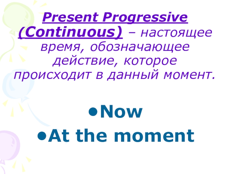 Форма настоящего времени обозначает действие которое. Present Progressive это действие которое.