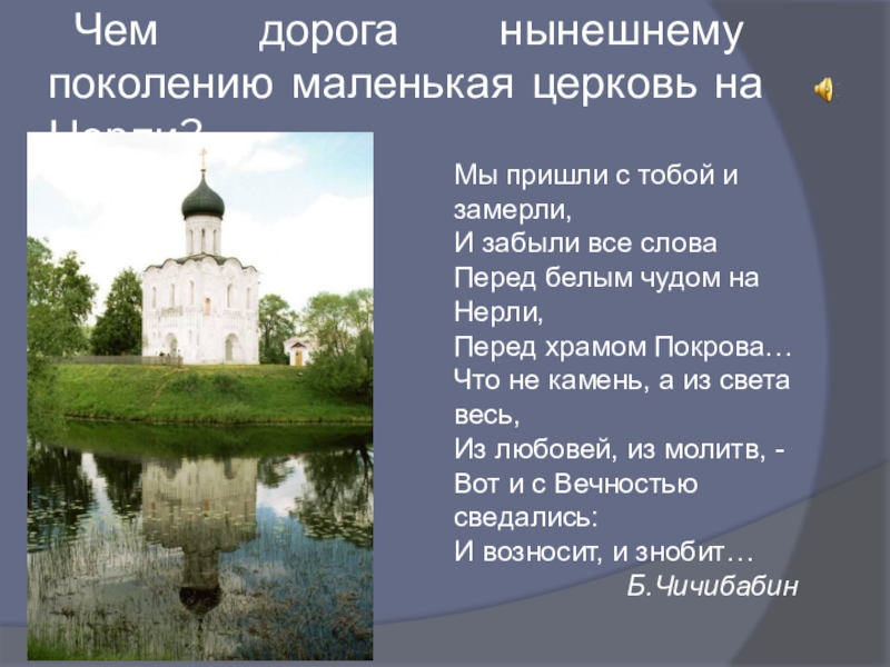 Чем дорога нынешнему поколению маленькая церковь на Нерли?Мы пришли с тобой и замерли, И забыли все словаПеред