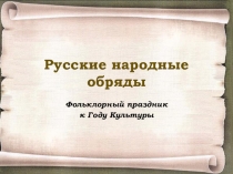 Презентация фольклорного праздника Русские народные обряды