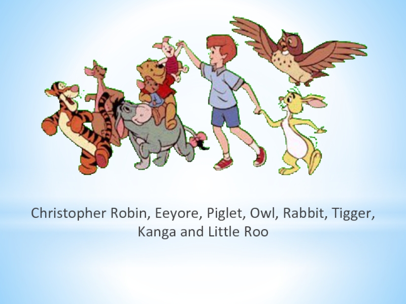 Christopher Robin, Eeyore, Piglet, Owl, Rabbit, Tigger, Kanga and Little Roo