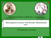 Презентация Викторина по пьесе А.П.Чехова Вишнёвый сад. Технологический приём Анимированная сорбонка с удалением