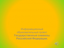 Информационный образовательный проект Государственные символы Российской Федерации.