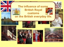 Презентация : Влияние королевских традиций на жизнь британцев