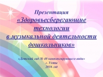 Презентация Здоровьесберегающие технологии в музыкальной деятельности дошкольников