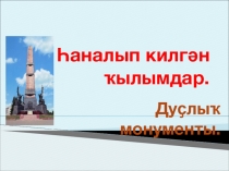 Презентация урока в 4 классе по теме -Дуҫлыҡ монументы.Һаналып килгән ҡылымдар.