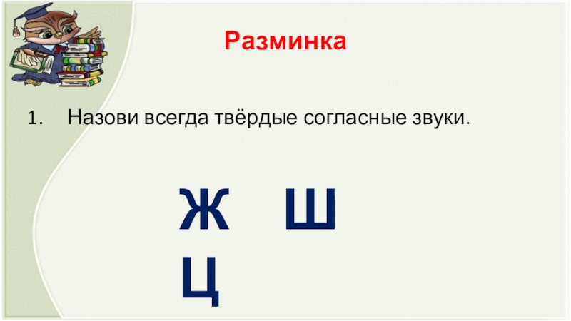 Всегда называется. Всегда Твердые согласные звуки. Назовите всегда Твердые согласные звуки. Назови всегда Твердые согласные. Ж Ш Ц всегда Твердые.