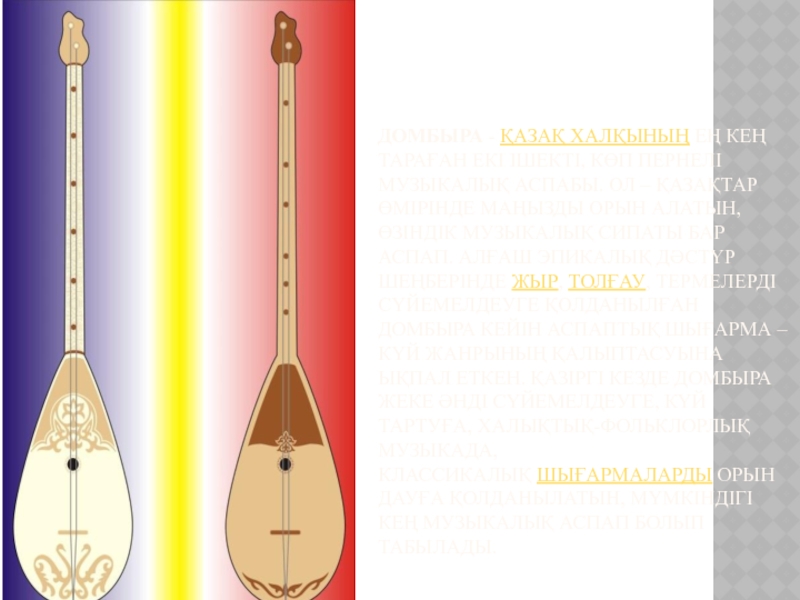 Домбыра - қазақ халқының ең кең тараған екі ішекті, көп пернелі музыкалық аспабы. Ол – қазақтар өмірінде маңызды орын алатын,