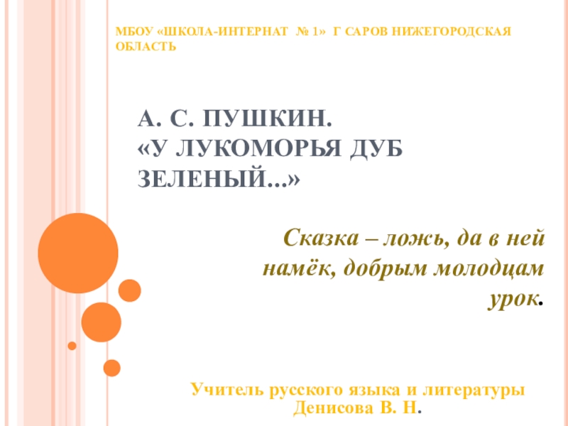 А. С. ПУШКИН. «У ЛУКОМОРЬЯ ДУБ ЗЕЛЕНЫЙ...» Учитель русского языка и литературы Денисова В. Н.Сказка – ложь,