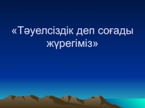 Тәуелсіздік деп соғады жүрегіміз тәрбие сағаты