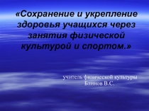 Презентация по физической культуре Сохранение и укрепление здоровья учащихся через занятия физической культурой и спортом.