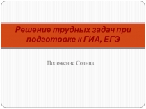 Презентация Решение трудных задач при подготовке к ГИА, ЕГЭ. Положение Солнца.