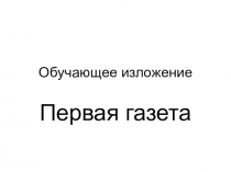 Презентация к уроку развития речи в 4 классе на тему: Изложение Первая газета