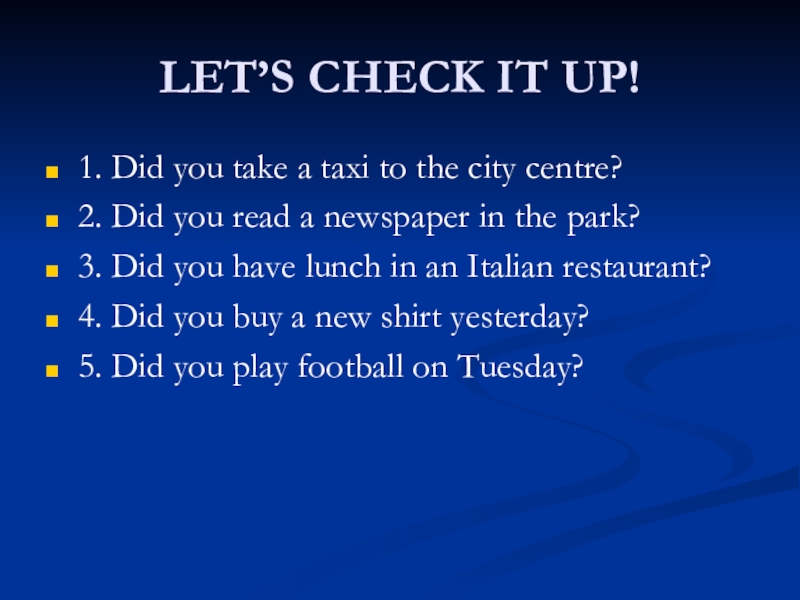 LET’S CHECK IT UP!1. Did you take a taxi to the city centre?2. Did you read a