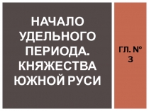 Презентация по истории на тему Начало удельного периода. Княжества Южной Руси (6 класс)