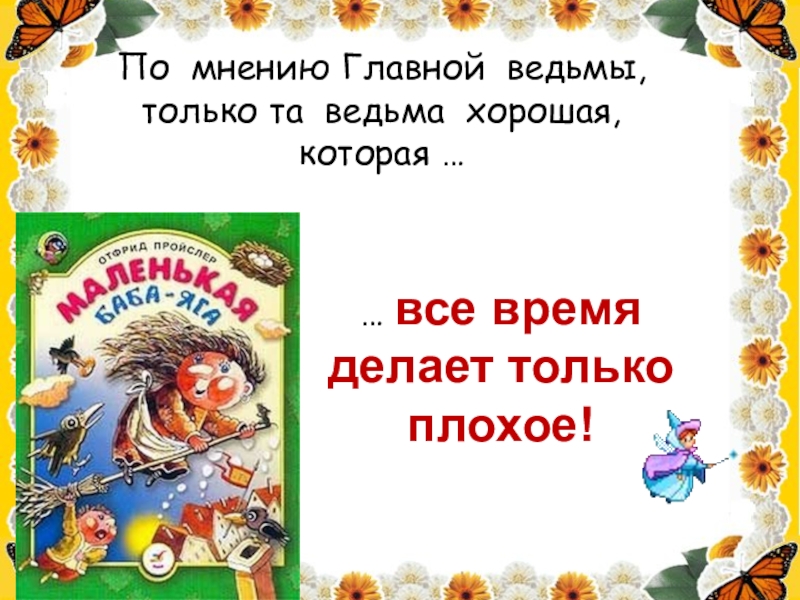 По мнению Главной ведьмы, только та ведьма хорошая, которая …… все время делает только плохое!