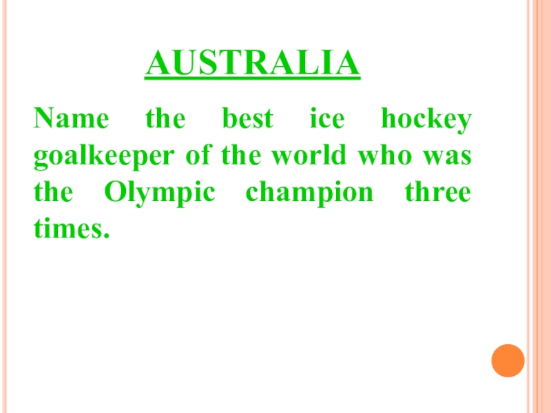AUSTRALIAName the best ice hockey goalkeeper of the world who was the Olympic champion three times.