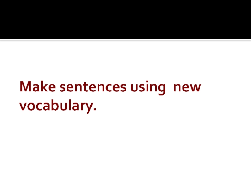 Make sentences using new vocabulary.