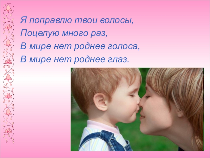 Роднее нет. Я поправлю твои волосы поцелую много раз. Стих я поправлю твои волосы поцелую много раз. Стих про маму я поправлю твои волосы. Я подправлю твои волосы.